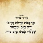 מַרְכְּבֹת פַּרְעֹה וְחֵילוֹ יָרָה בַיָּם וּמִבְחַר שָׁלִשָׁיו טֻבְּעוּ בְיַם-סוּף.